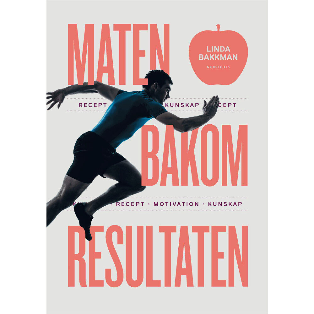 Linda Bakkman Maten bakom resultaten : motivation, kunskap, recept (inbunden)