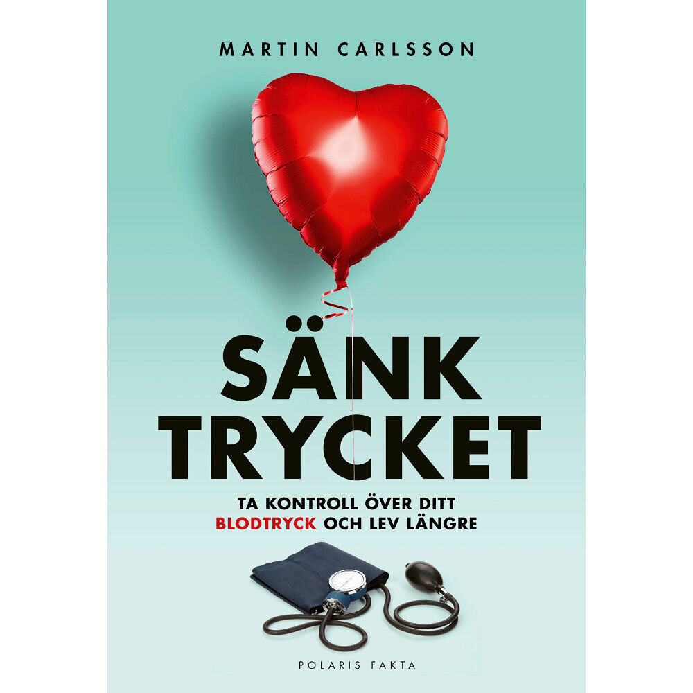 Martin Carlsson Sänk trycket : ta kontroll över ditt blodtryck och lev längre (inbunden)