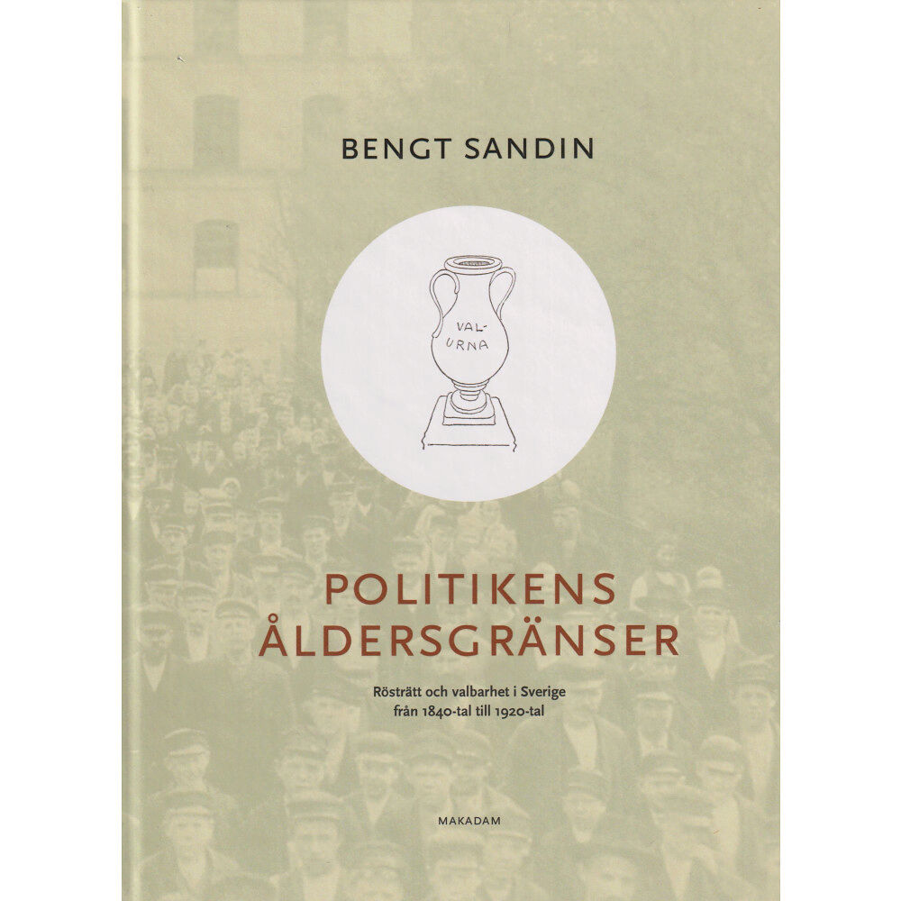 Bengt Sandin Politikens åldersgränser : rösträtt och valbarhet i Sverige från 1840-tal till 1920-tal (bok, kartonnage)