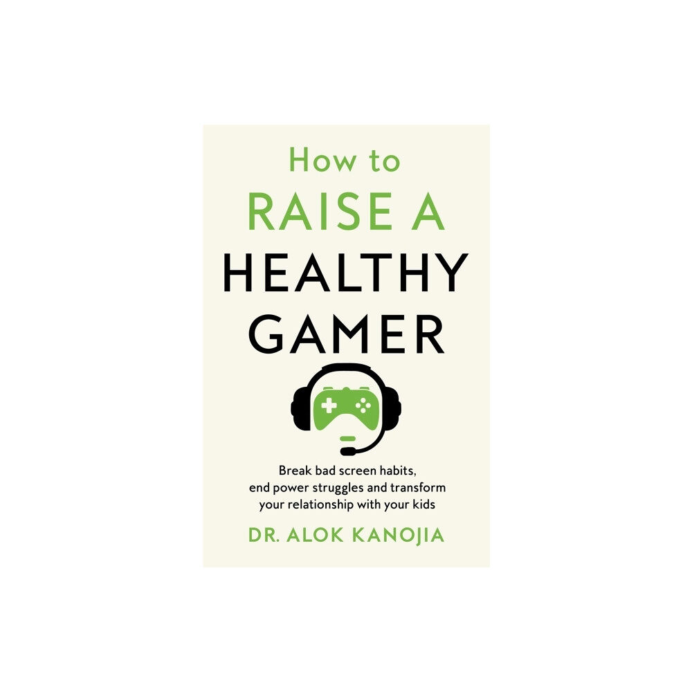 Dr Alok Kanojia How to Raise a Healthy Gamer (häftad, eng)