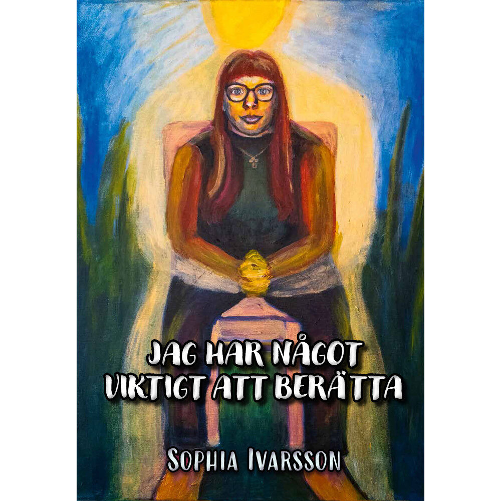 Sophia Ivarsson Jag har något viktigt att berätta (inbunden)