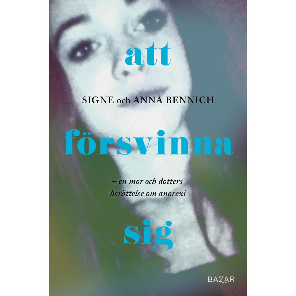 Signe Bennich Att försvinna sig : En mor och dotters berättelse om anorexia (inbunden)