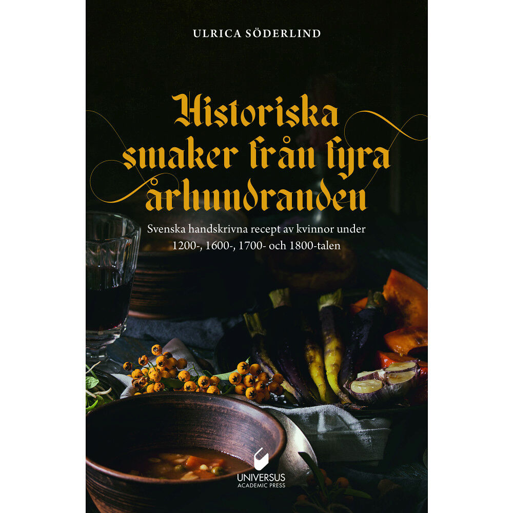 Ulrica Söderlind Historiska smaker från  fyra århundraden : svenska handskrivna recept av kvinnor under 1200-, 1600-, 1700- och 1800-tale...