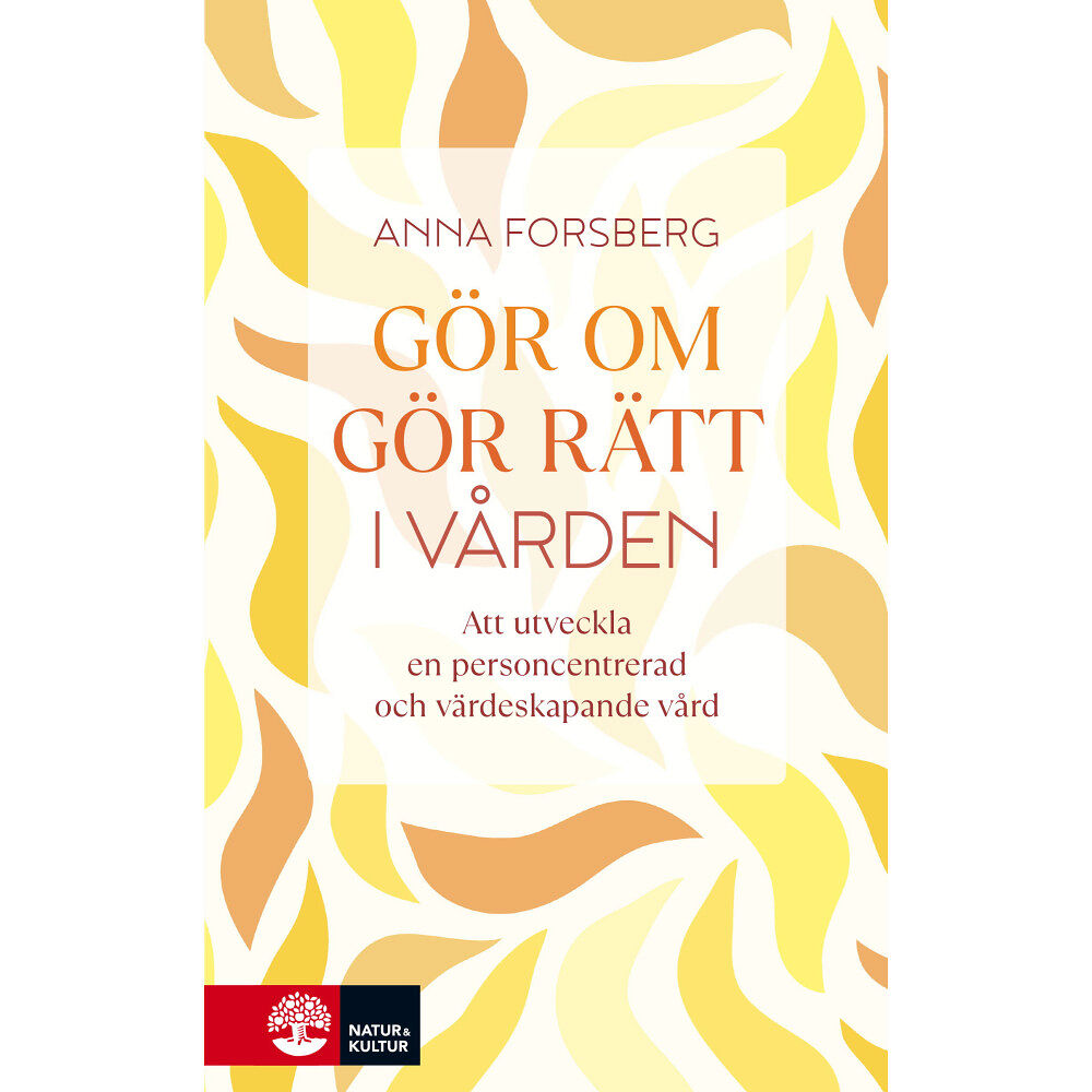 Anna Forsberg Gör om, gör rätt i vården : att utveckla en personcentrerad och värdeskapande vård (inbunden)