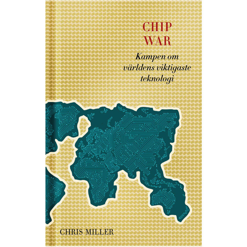 Chris Miller Chip war : kampen om världens viktigaste teknologi (inbunden)