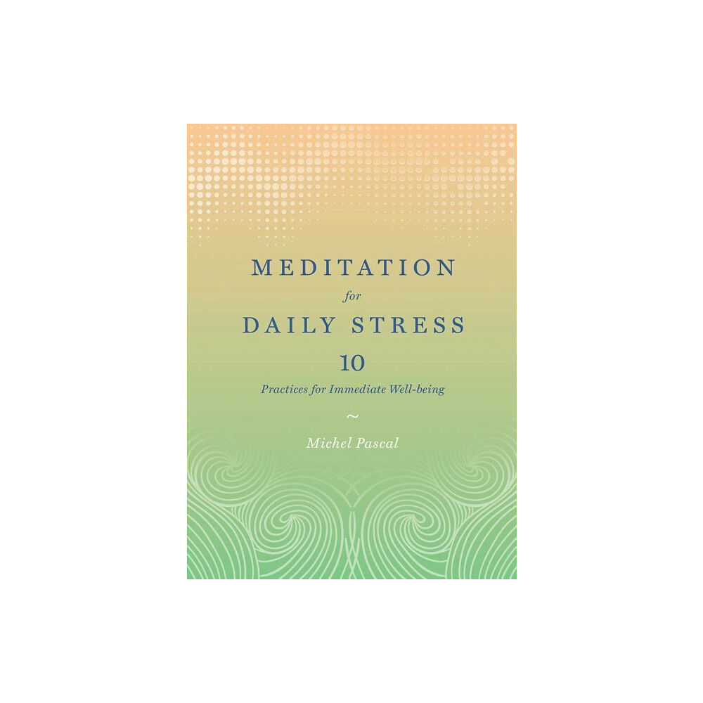 Michel Pascal Meditation for daily stress - 10 practices for immediate well-being (inbunden, eng)