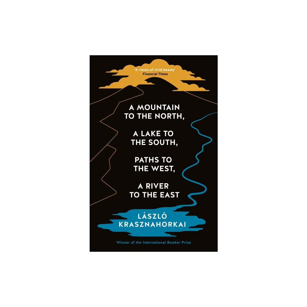 László Krasznahorkai A Mountain to the North, A Lake to The South, Paths to the West, A River to (pocket, eng)