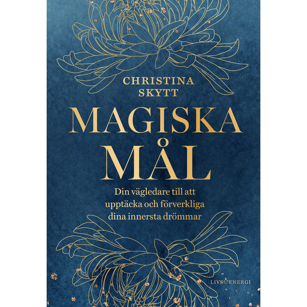 Christina Skytt Magiska mål : din vägledare till att upptäcka och förverkliga dina innersta drömmar (inbunden)