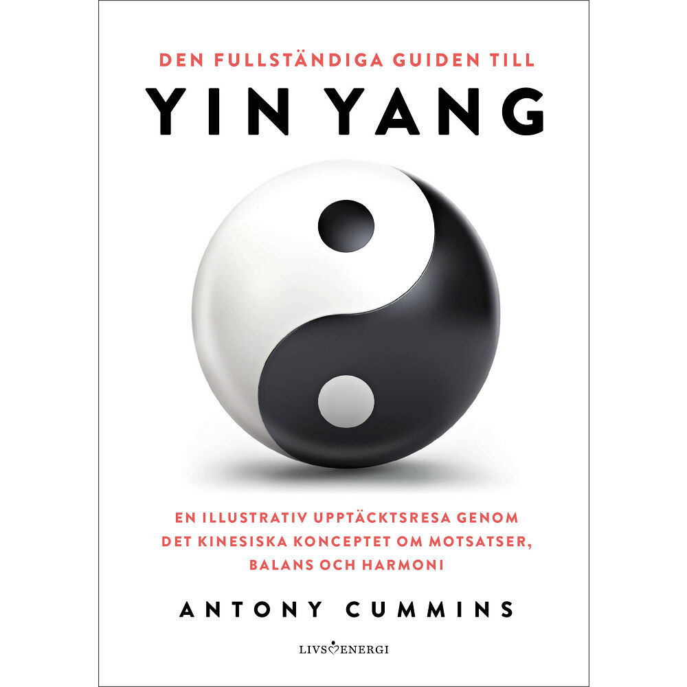 Antony Cummins Den fullständiga guiden till yin yang : en illustrativ upptäcktsresa genom det kinesiska konceptet om motsatser, balans...