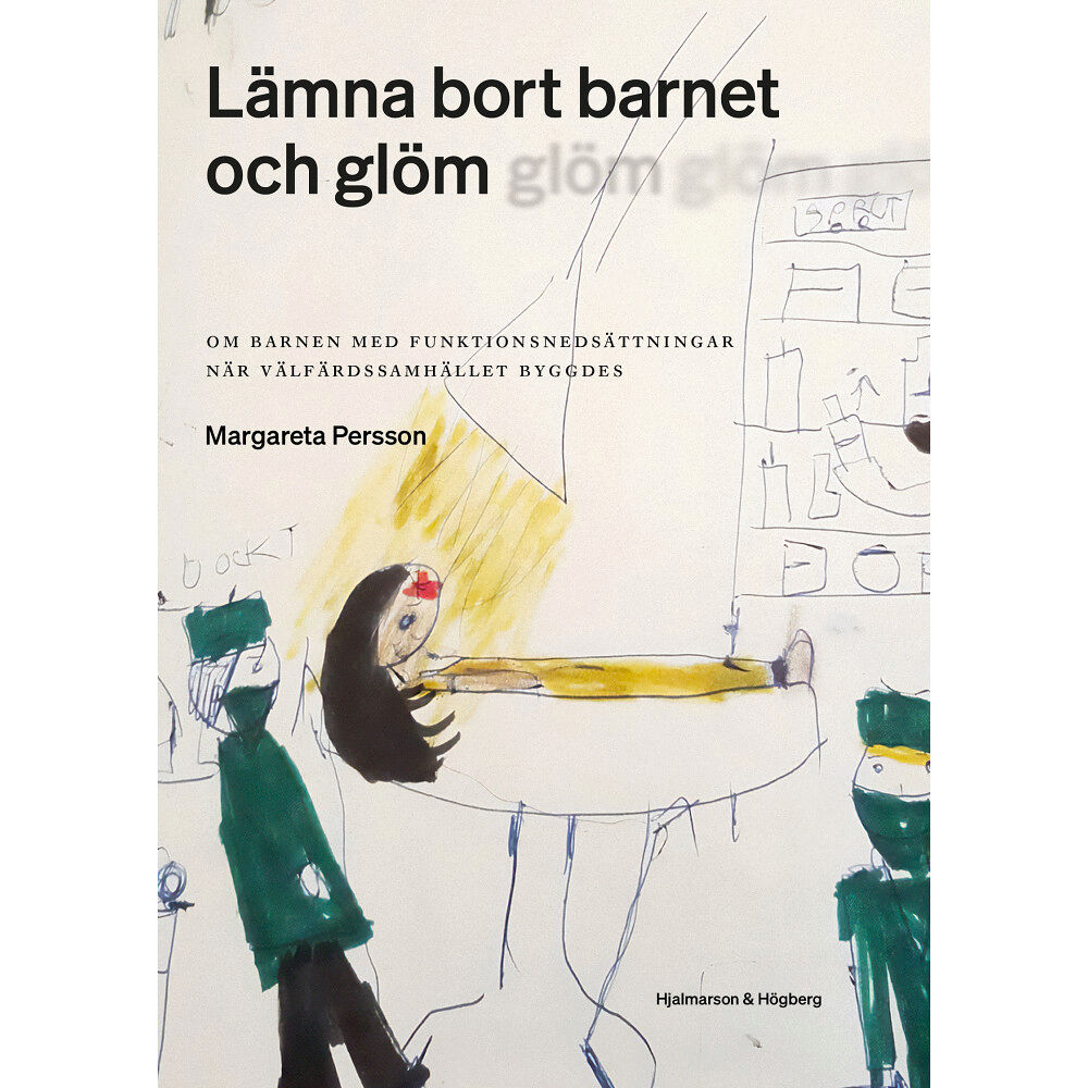 Hjalmarson & Högberg Bokförlag Lämna bort barnet och glöm : om barnen med funktionsnedsättningar när välfärdssamhället byggdes (bok, danskt band)