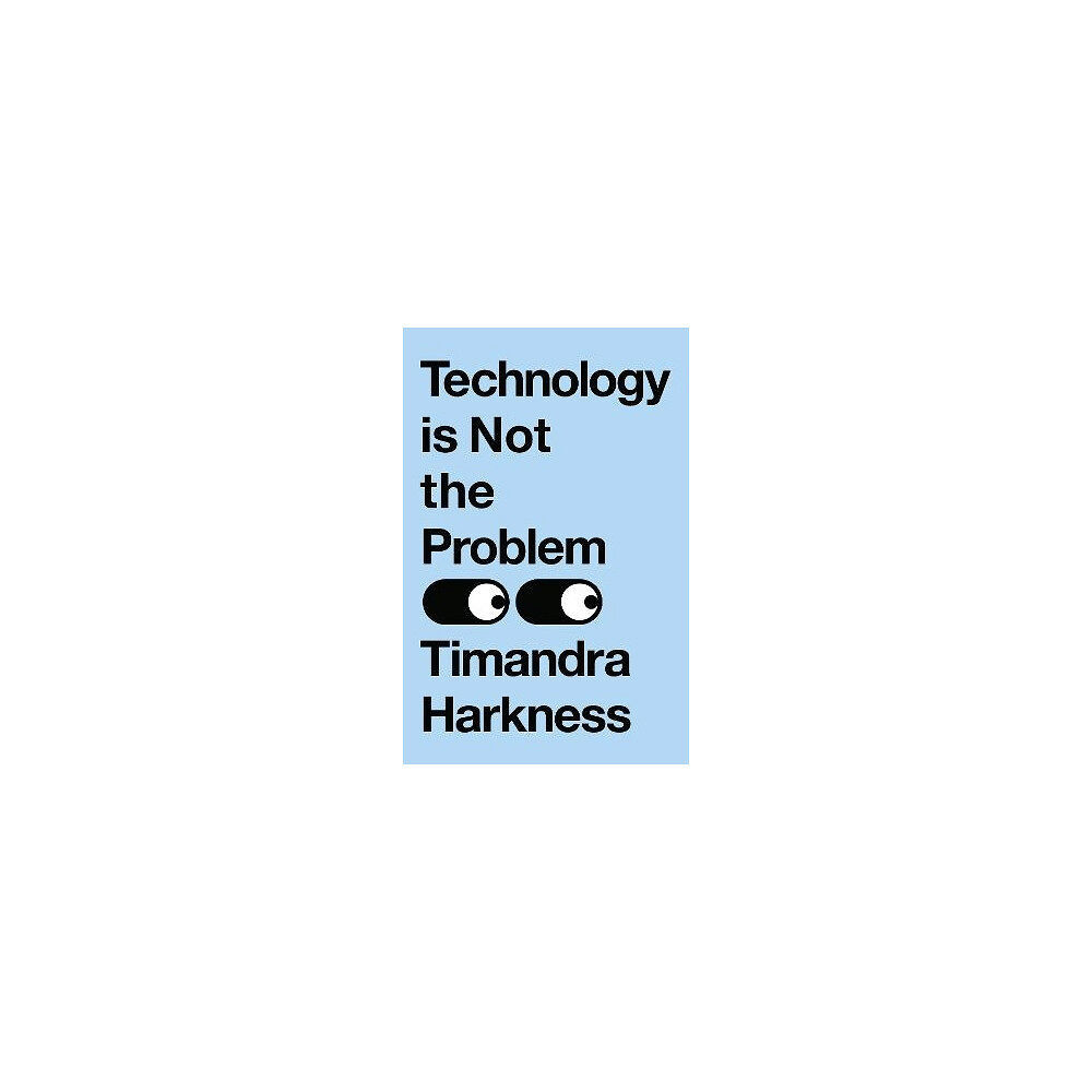 Timandra Harkness Technology is Not the Problem (häftad, eng)