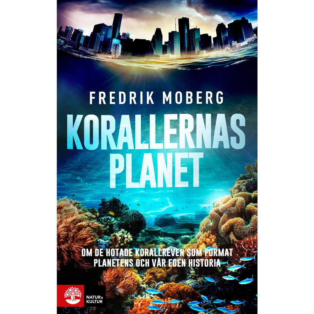 Fredrik Moberg Korallernas planet : om de hotade korallreven som format planetens och vår egen historia (inbunden)