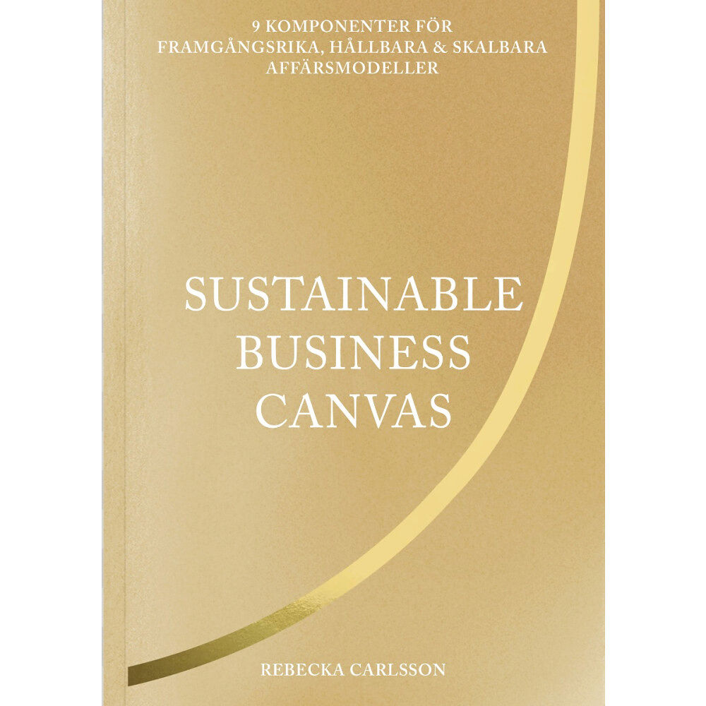 Rebecka Carlsson Sustainable business canvas : 9 komponenter för framgångsrika, hållbara & skalbara affärsmodeller (inbunden)