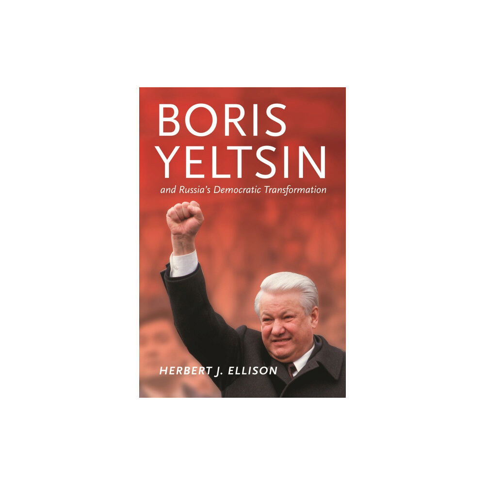 University of Washington Press Boris Yeltsin and Russia’s Democratic Transformation (inbunden, eng)