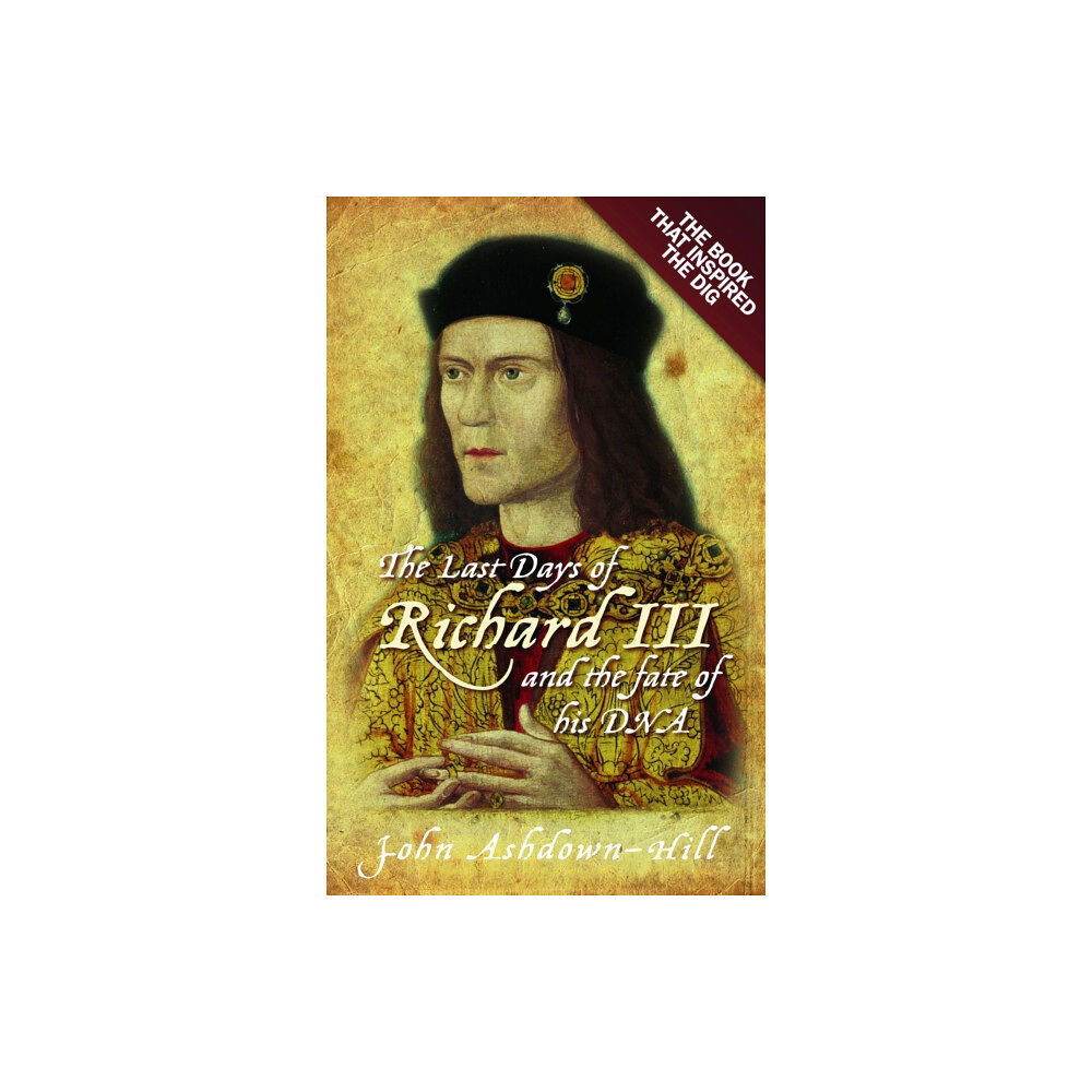 The History Press Ltd The Last Days of Richard III and the fate of his DNA (häftad, eng)