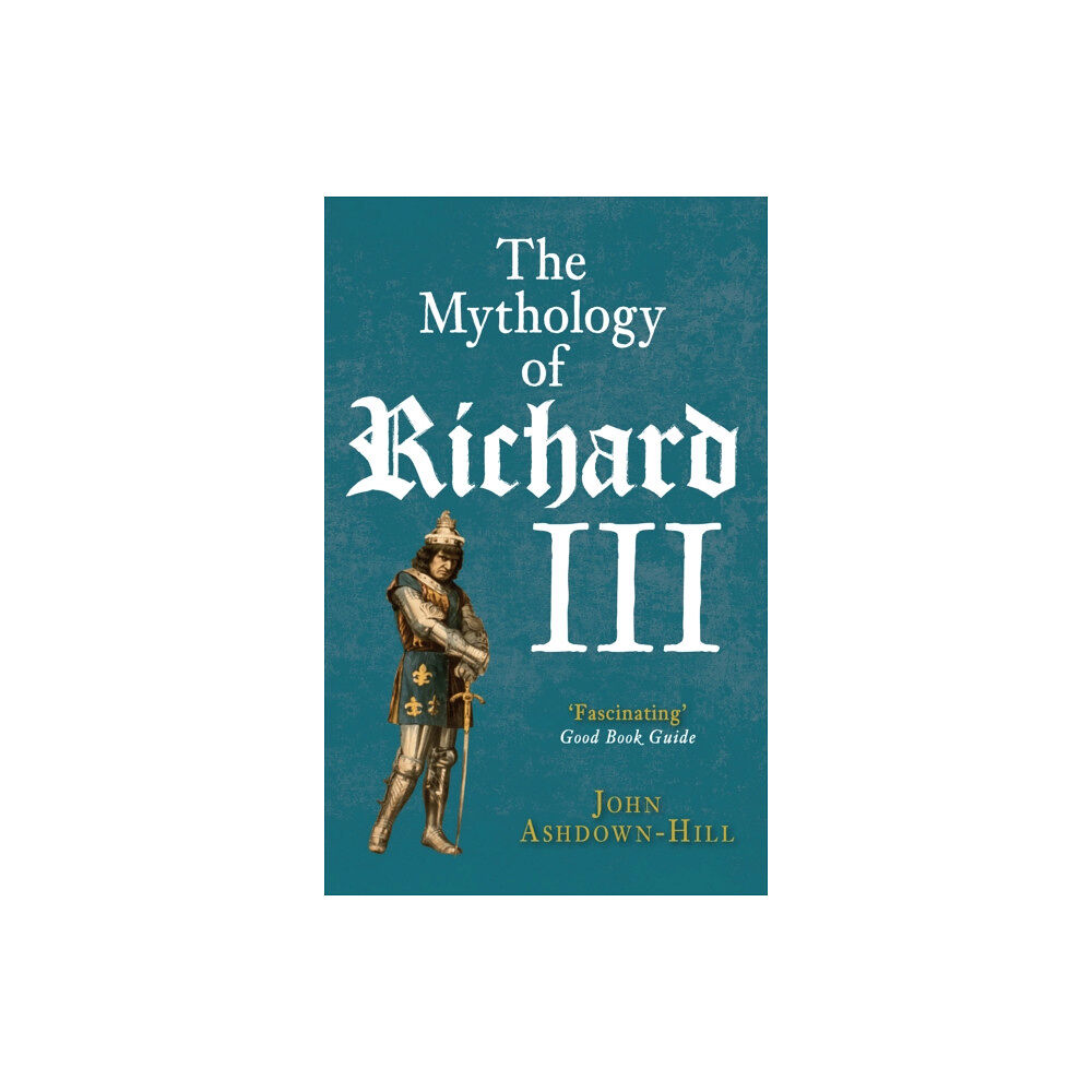 Amberley Publishing The Mythology of Richard III (häftad, eng)