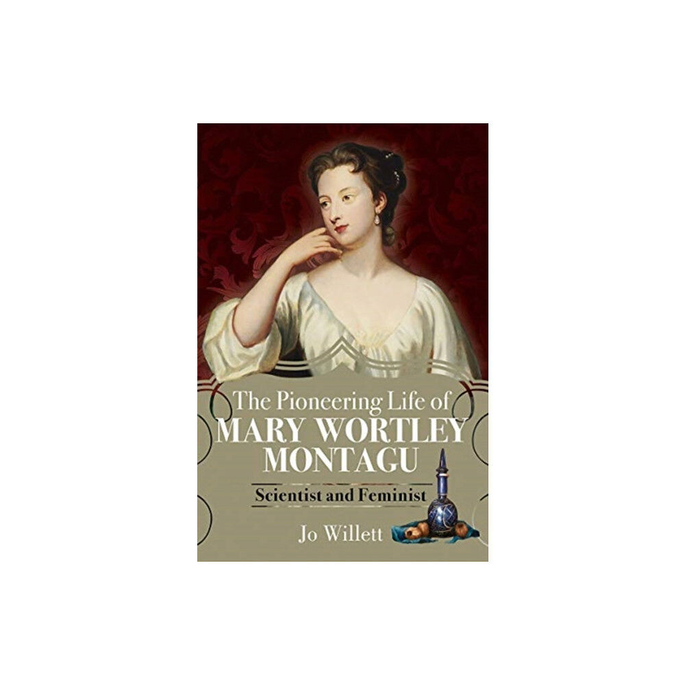 Pen & Sword Books Ltd The Pioneering Life of Mary Wortley Montagu (inbunden, eng)