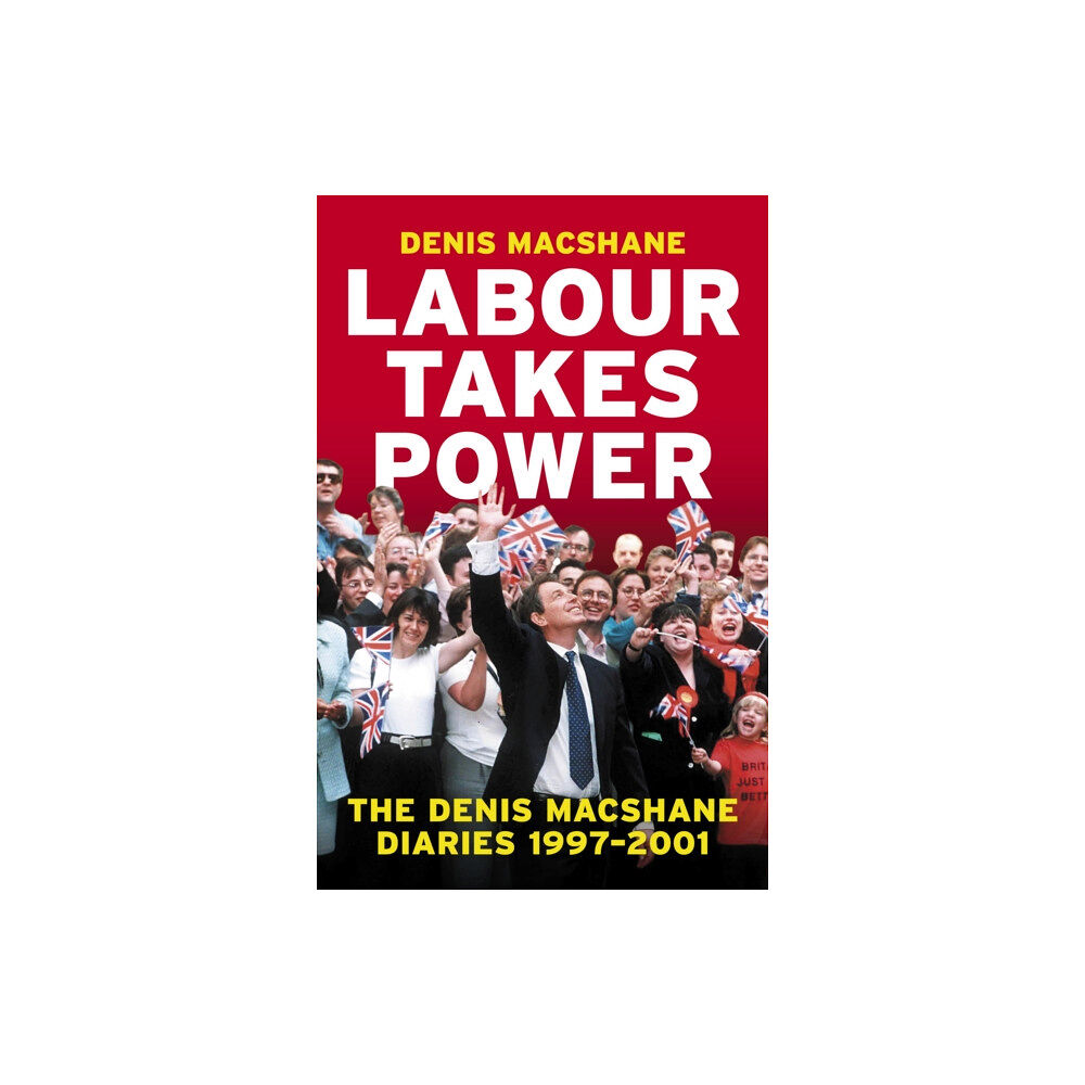 Biteback Publishing Labour Takes Power (inbunden, eng)