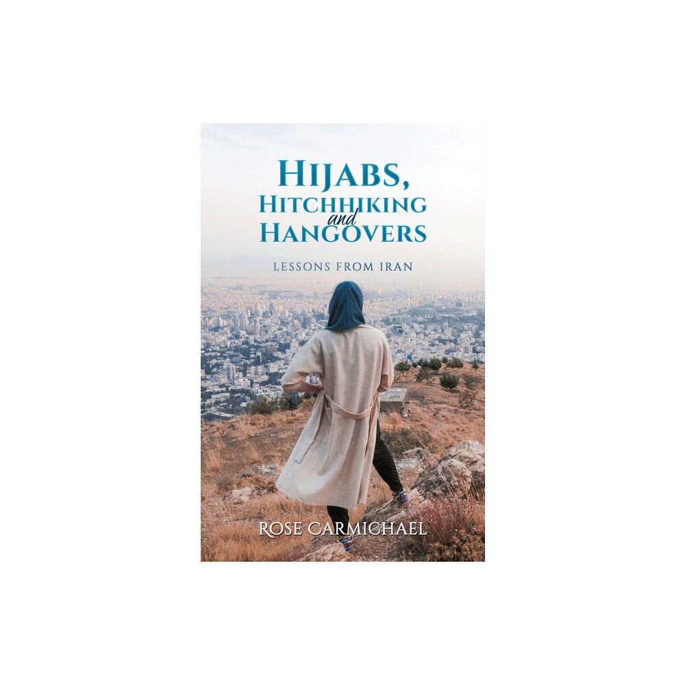 Austin Macauley Publishers Hijabs, Hitchhiking and Hangovers: Lessons from Iran (häftad, eng)