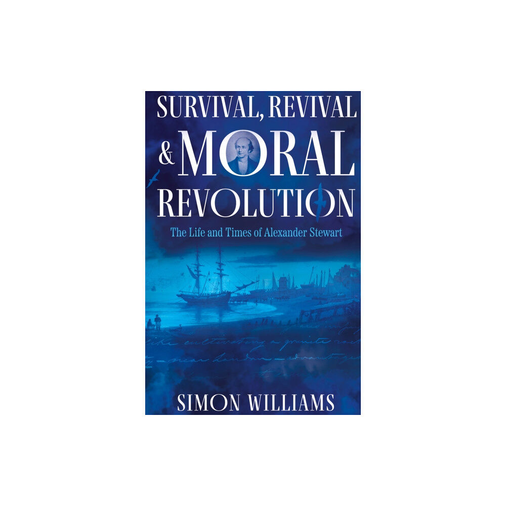 Troubador Publishing Survival, Revival and Moral Revolution: the Life and Times of Alexander Stewart (inbunden, eng)