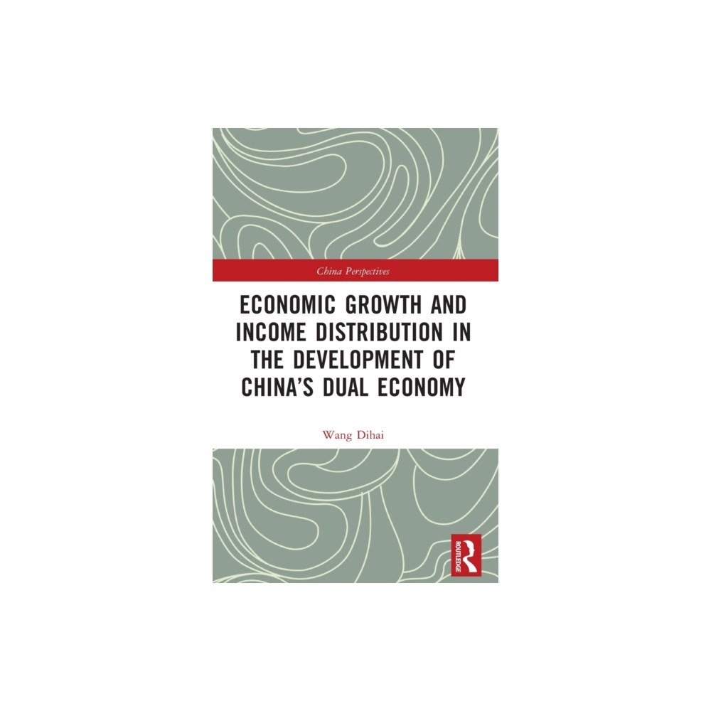 Taylor & francis ltd Economic Growth and Income Distribution in the Development of China’s Dual Economy (inbunden, eng)