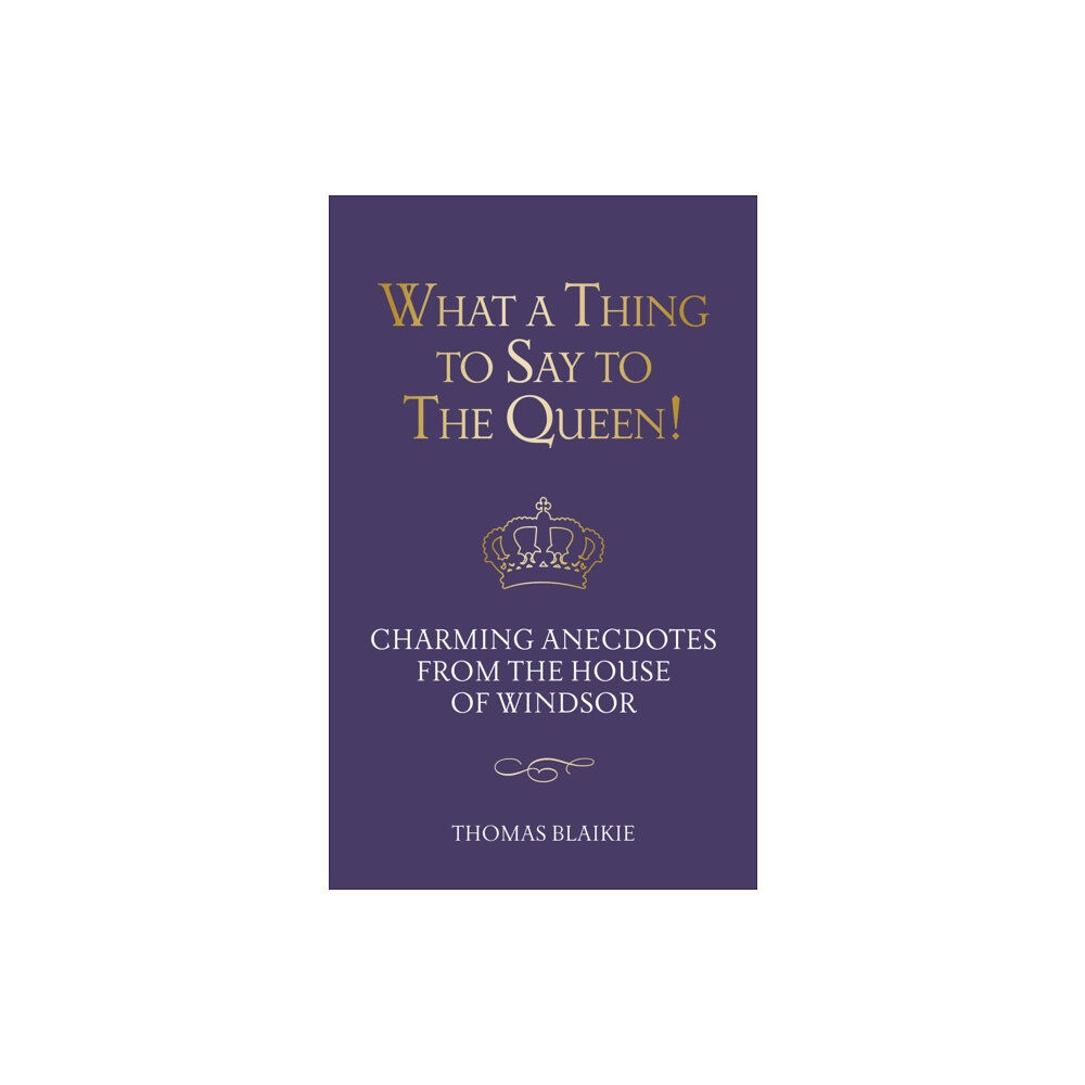 Quarto Publishing Plc What a Thing to Say to the Queen! (inbunden, eng)