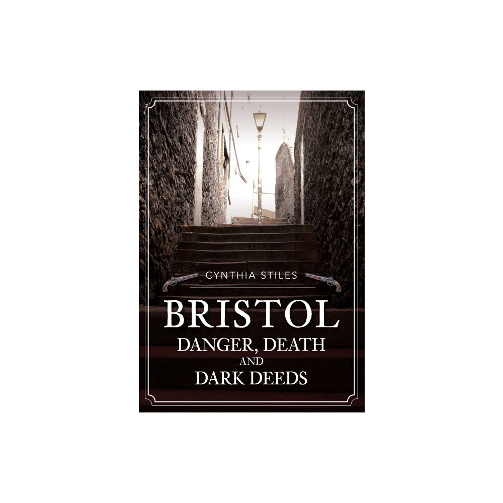 Amberley Publishing Bristol: Danger, Death and Dark Deeds (häftad, eng)