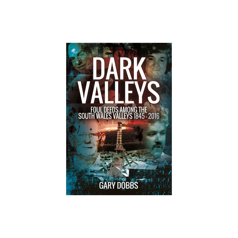 Pen & Sword Books Ltd Dark Valleys: Foul Deeds Among the South Wales Valleys 1845 - 2016 (häftad, eng)