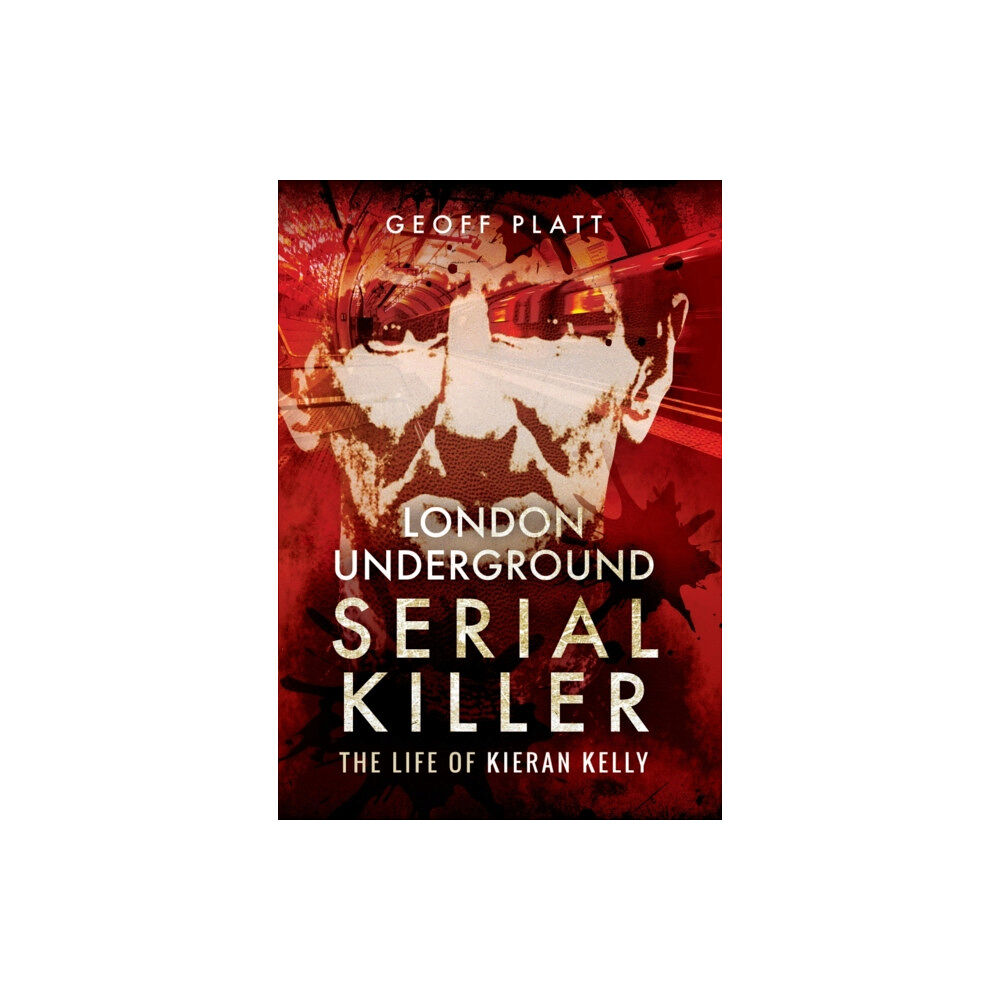 Pen & Sword Books Ltd London Underground Serial Killer: The Life of Kieran Kelly (häftad, eng)