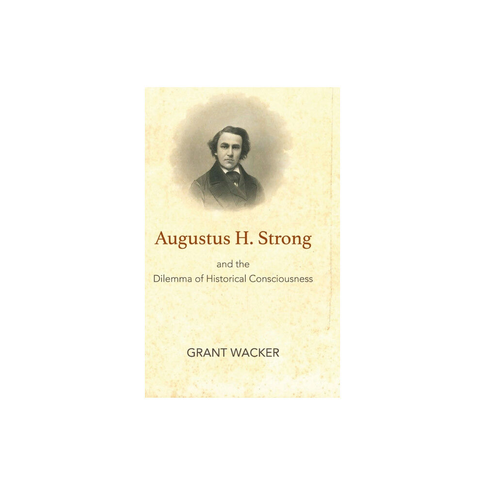 Baylor university press Augustus H. Strong and the Dilemma of Historical Consciousness (inbunden, eng)