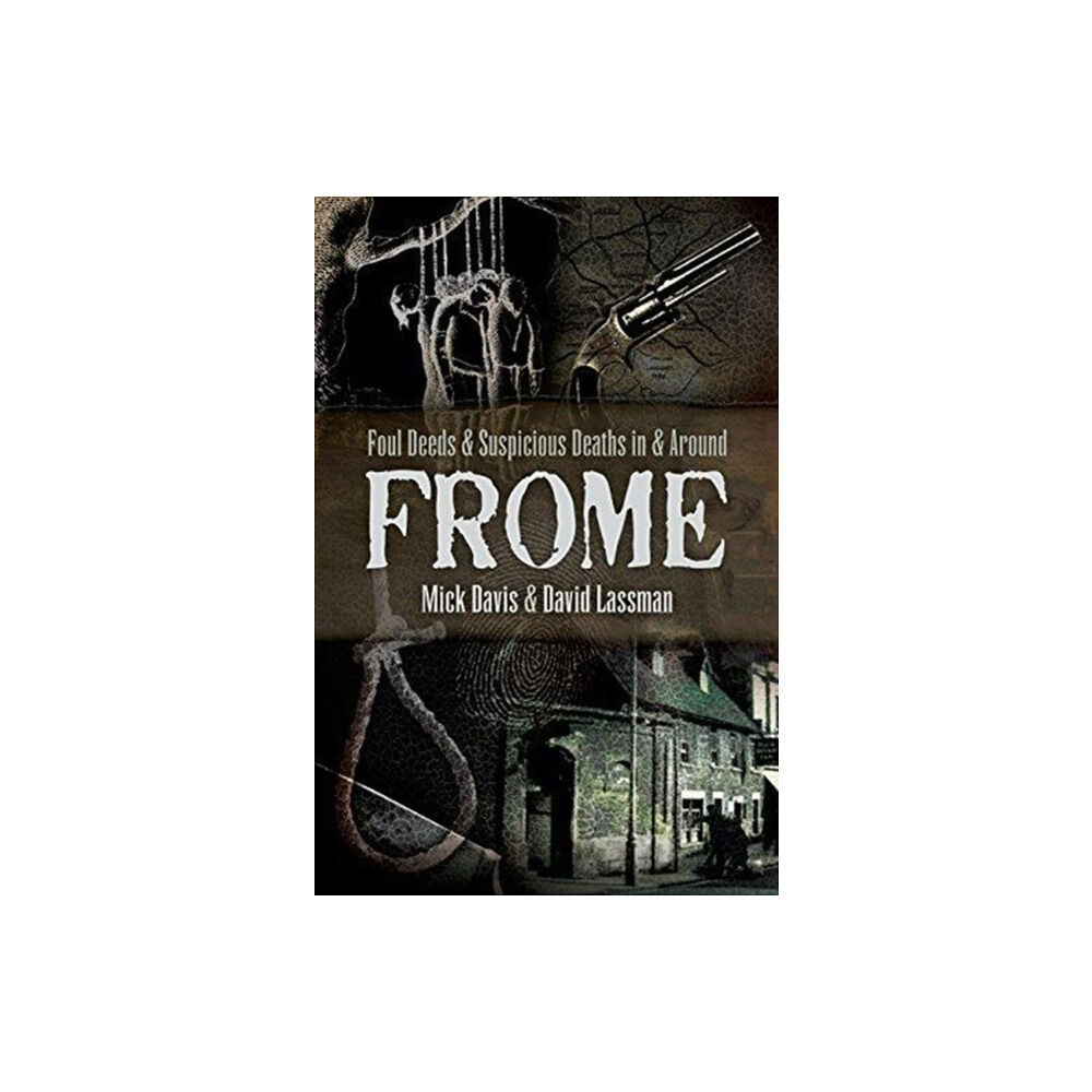 Pen & Sword Books Ltd Foul Deeds and Suspicious Deaths in and around Frome (häftad, eng)