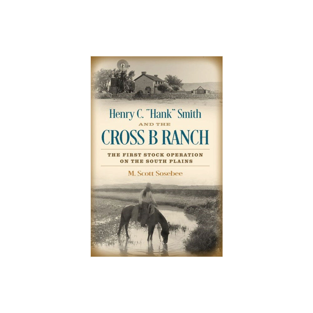 Texas A & M University Press Henry C. "Hank" Smith and the Cross B Ranch (inbunden, eng)