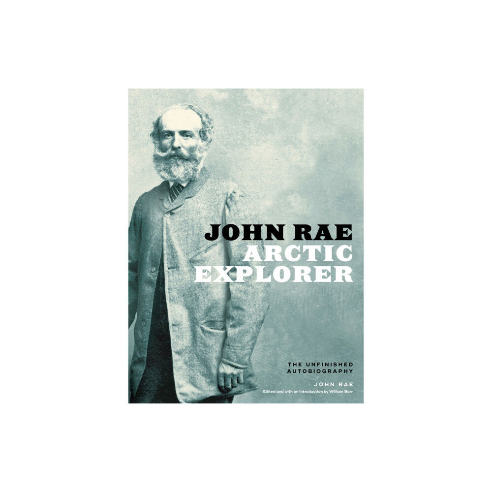 University of Alberta Press John Rae, Arctic Explorer (inbunden, eng)