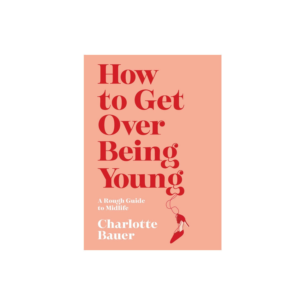 Atlantic Books How to Get Over Being Young (inbunden, eng)