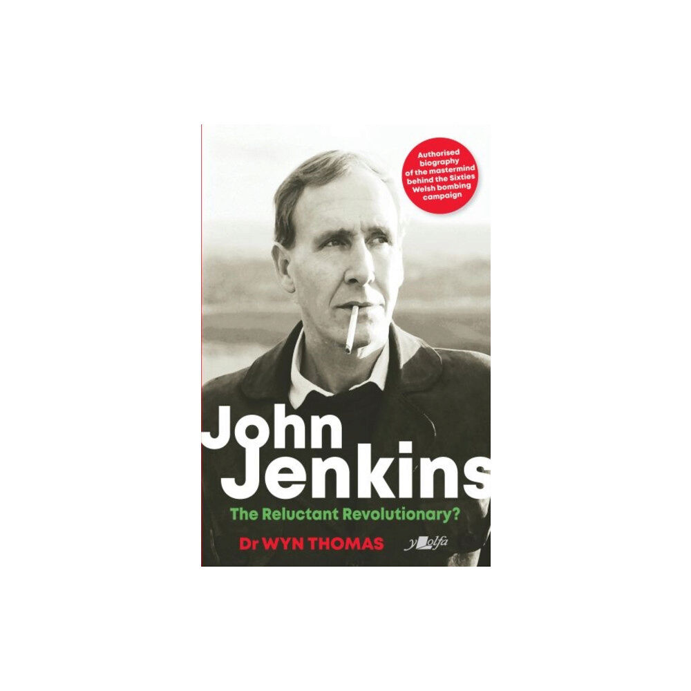 Y Lolfa John Jenkins - The Reluctant Revolutionary? - Authorised Biography of the Mastermind Behind the Sixties Welsh Bombing Ca...