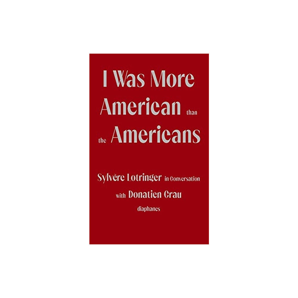 Diaphanes AG I Was More American than the Americans - Sylvere Lotringer in Conversation with Donatien Grau (häftad, eng)