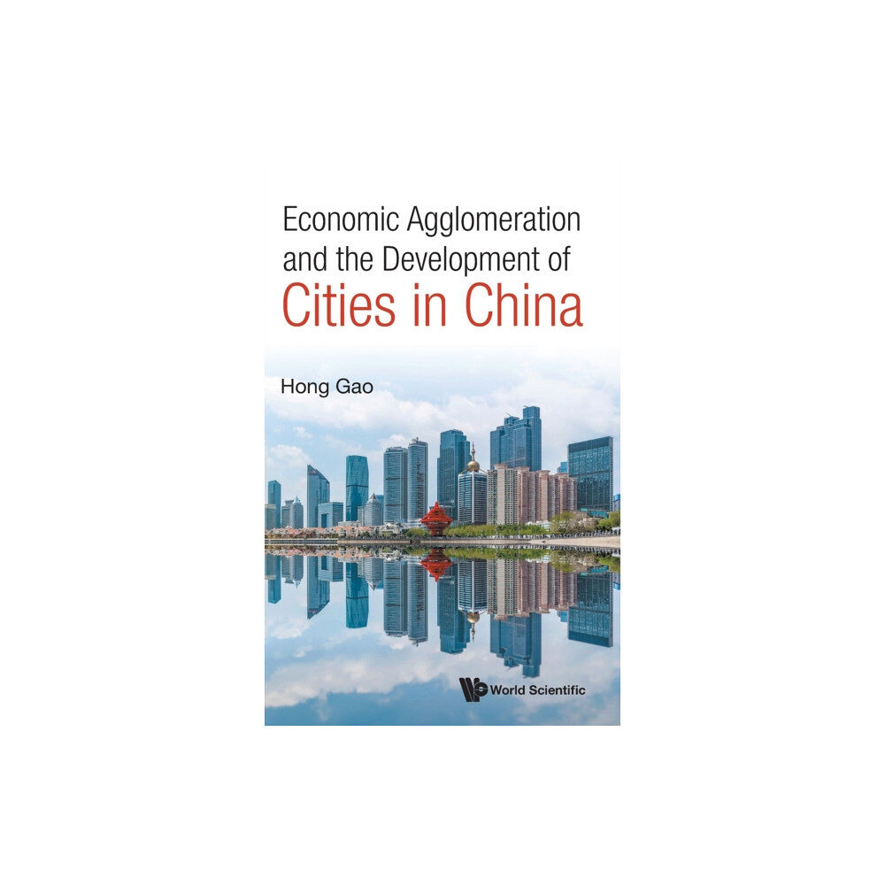 World Scientific Publishing Co Pte Ltd Economic Agglomeration And The Development Of Cities In China (inbunden, eng)