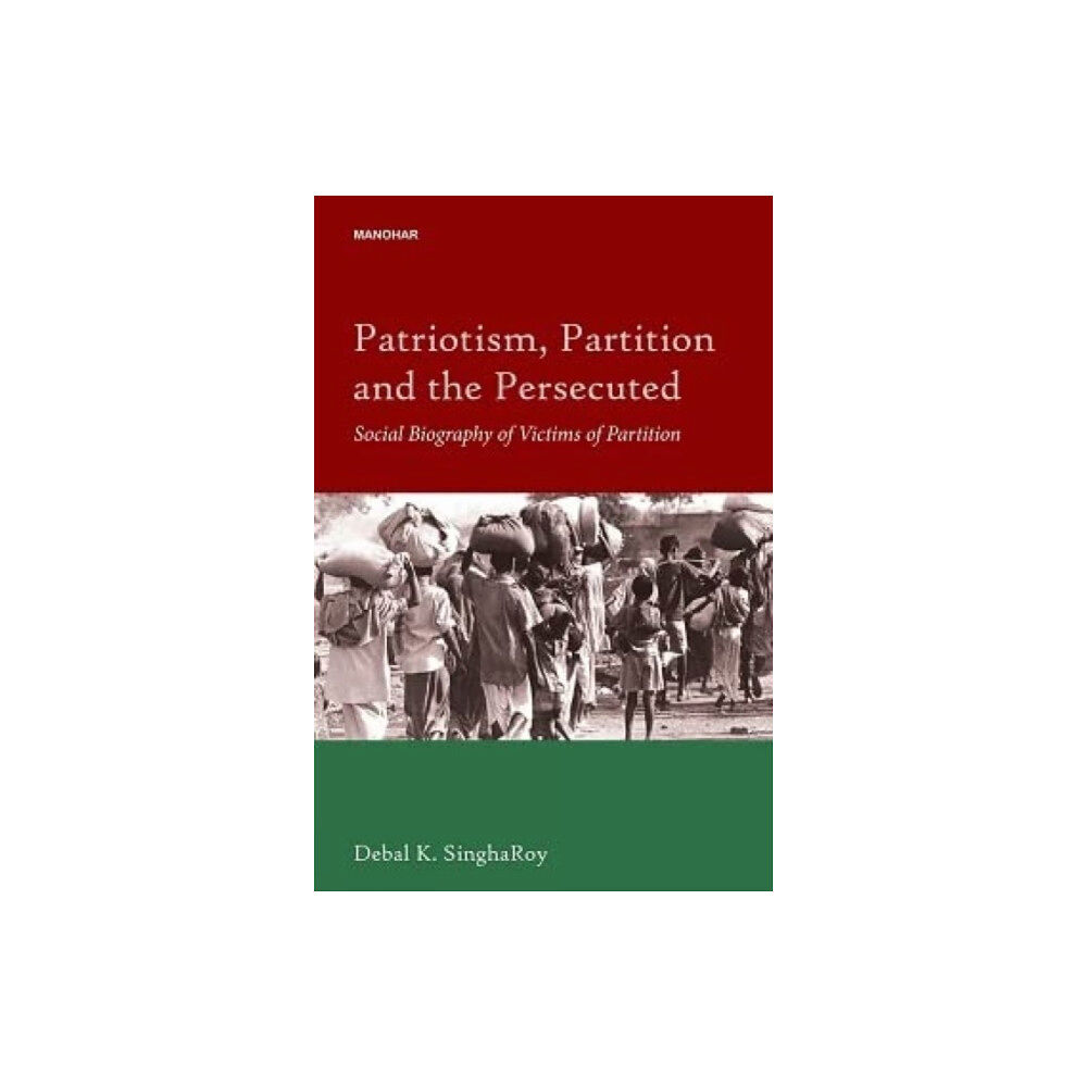 Manohar Publishers and Distributors Patriotism, Partition and the Persecuted Social Biography of Victims of Partition (inbunden, eng)