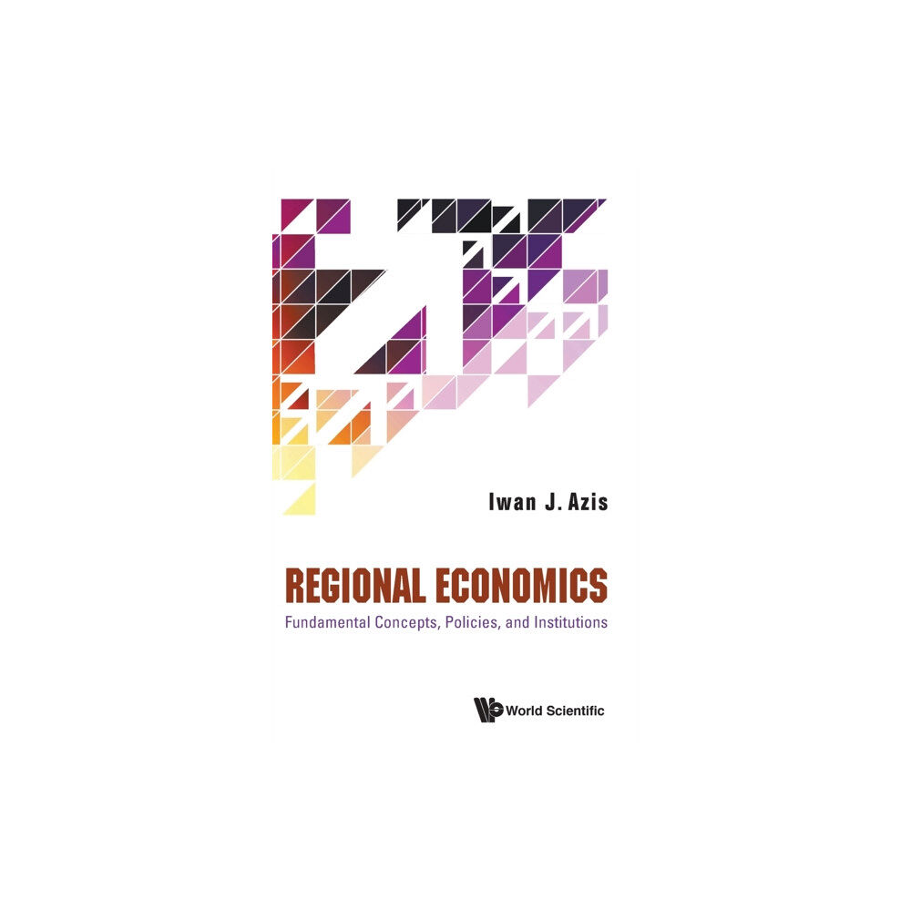 World Scientific Publishing Co Pte Ltd Regional Economics: Fundamental Concepts, Policies, And Institutions (inbunden, eng)