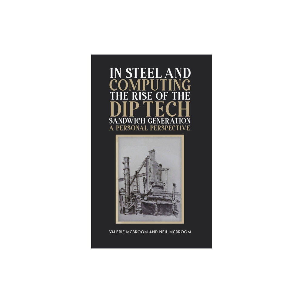 Austin Macauley Publishers In Steel and Computing the Rise of the Dip Tech Sandwich Generation (häftad, eng)