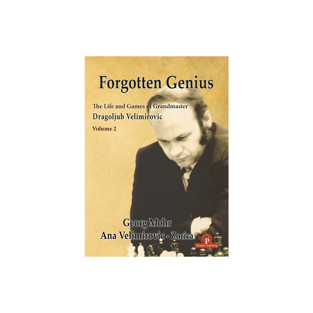 Thinkers Publishing Forgotten Genius - The Life and Games of Grandmaster Dragoljub Velimirovic (inbunden, eng)