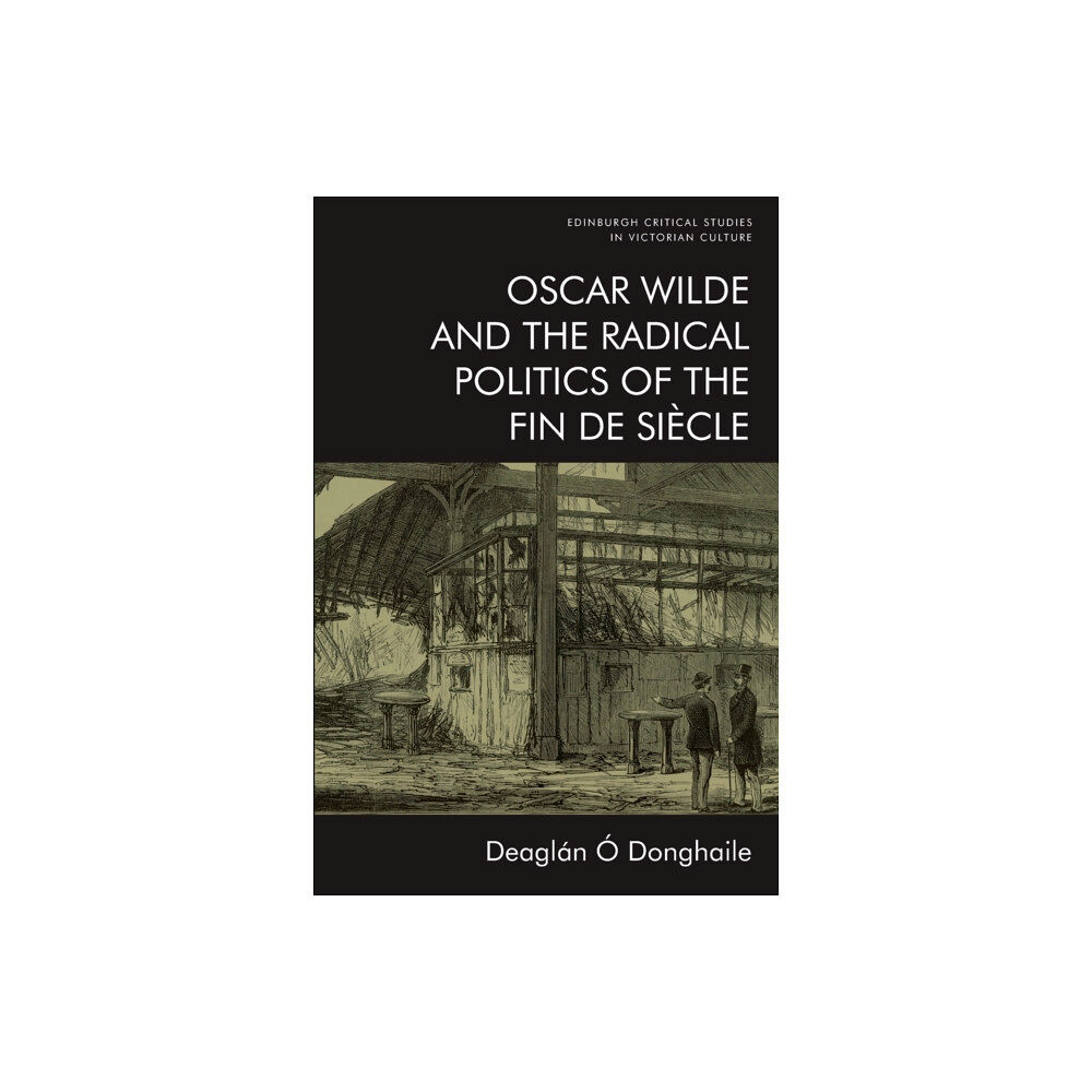 Edinburgh university press Oscar Wilde and the Radical Politics of the Fin De Siecle (häftad, eng)