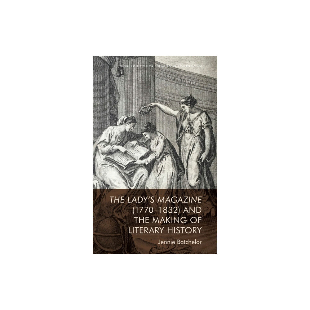 Edinburgh university press The Lady's Magazine (1770-1832) and the Making of Literary History (inbunden, eng)