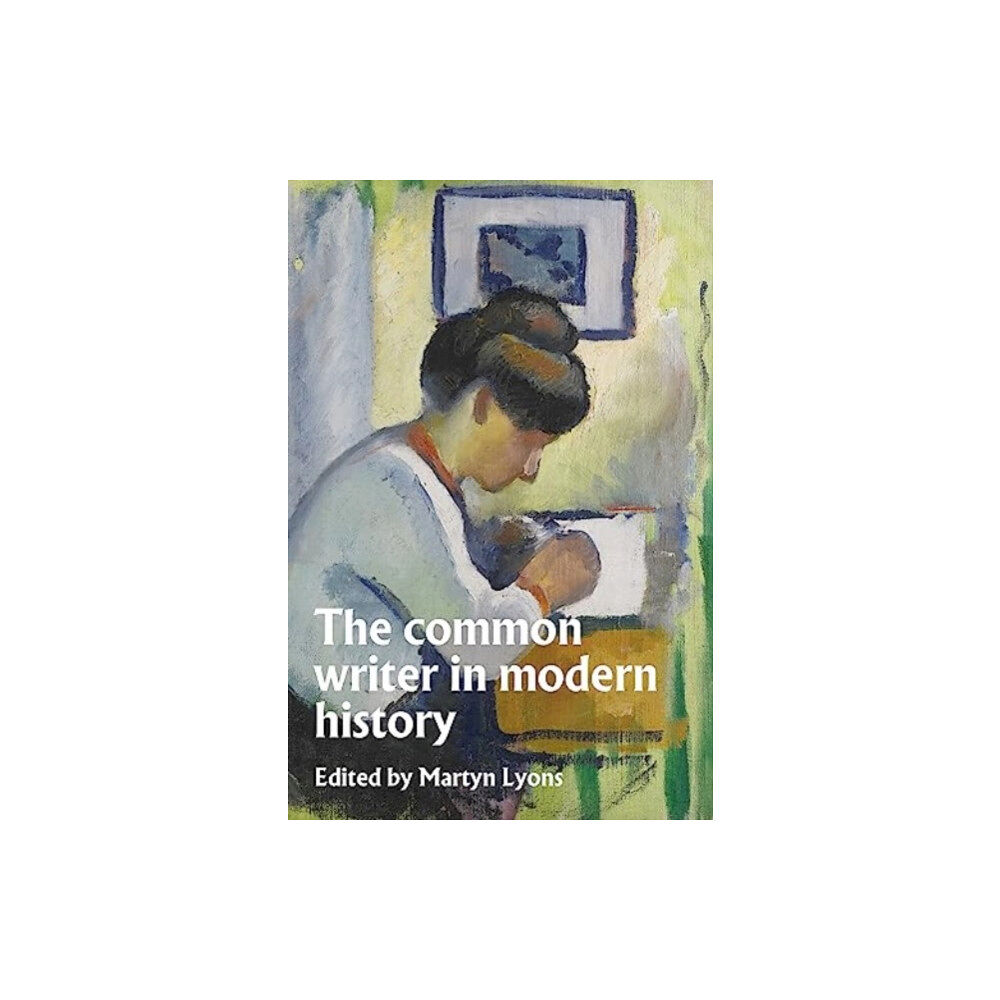 Manchester university press The Common Writer in Modern History (inbunden, eng)