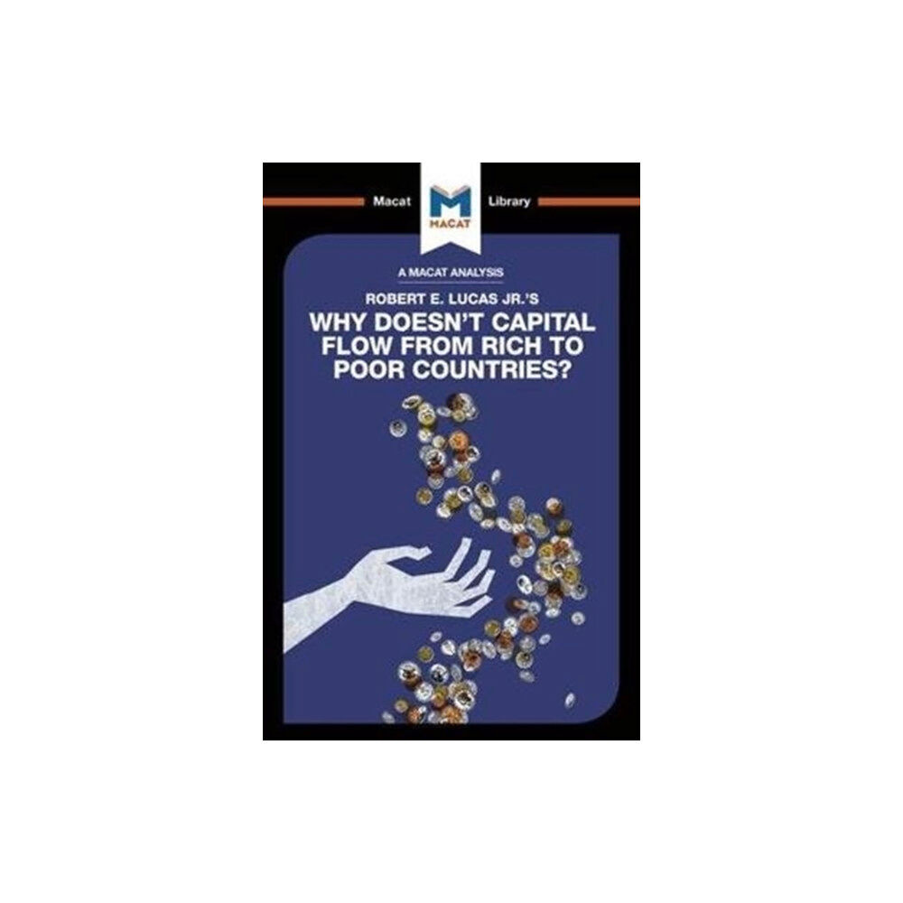 Macat International Limited An Analysis of Robert E. Lucas Jr.'s Why Doesn't Capital Flow from Rich to Poor Countries? (häftad, eng)