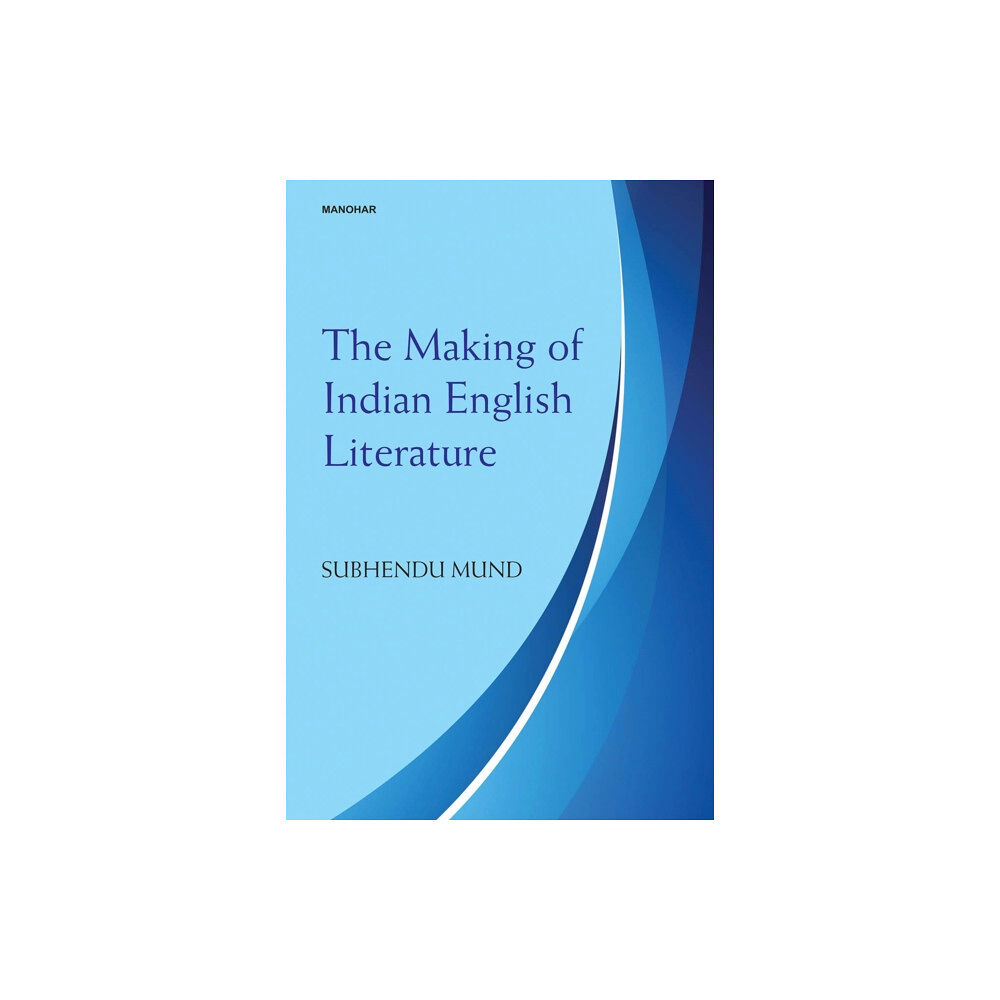 Manohar Publishers and Distributors The Making of Indian English Literature (inbunden, eng)