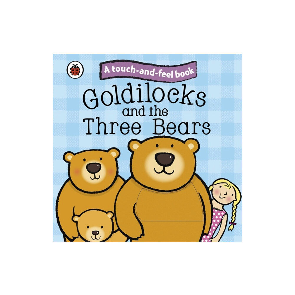 Penguin Random House Children's UK Goldilocks and the Three Bears: Ladybird Touch and Feel Fairy Tales (bok, board book, eng)