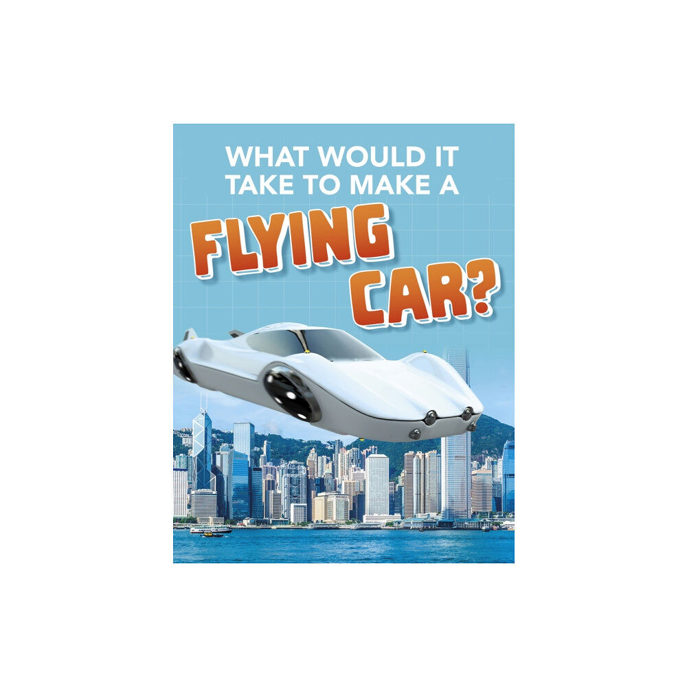 Capstone Global Library Ltd What Would it Take to Build a Flying Car? (häftad, eng)