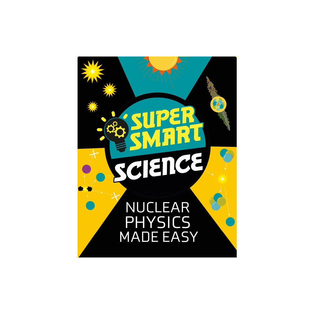Hachette Children's Group Super Smart Science: Nuclear Physics Made Easy (häftad, eng)