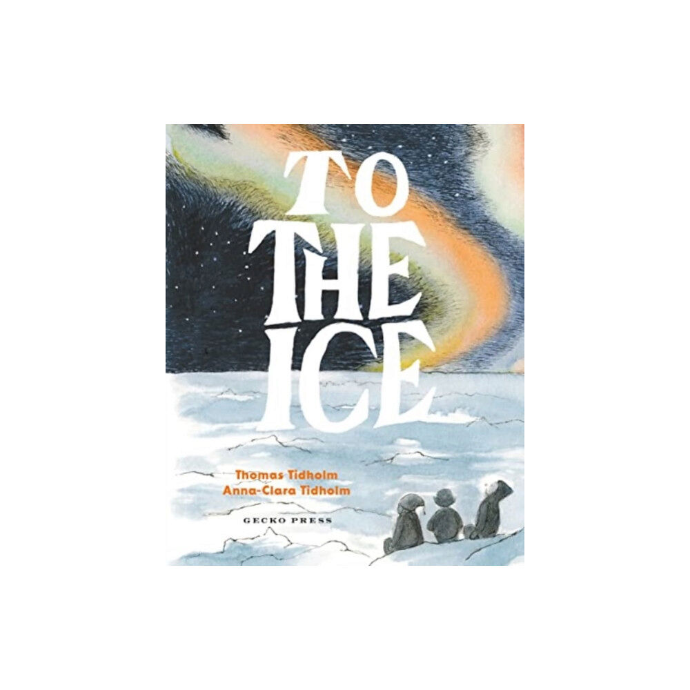 Gecko Press To the Ice (inbunden, eng)